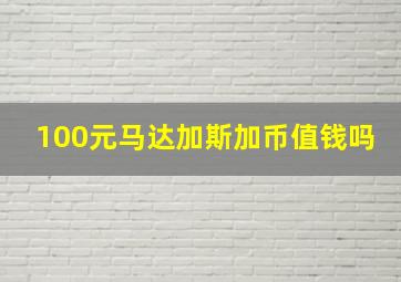 100元马达加斯加币值钱吗