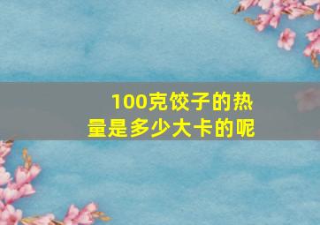 100克饺子的热量是多少大卡的呢