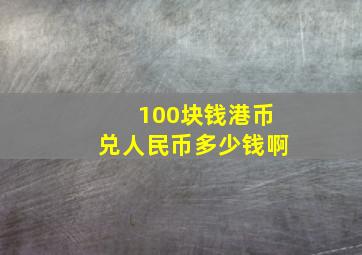 100块钱港币兑人民币多少钱啊