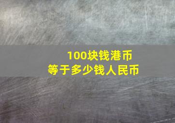 100块钱港币等于多少钱人民币