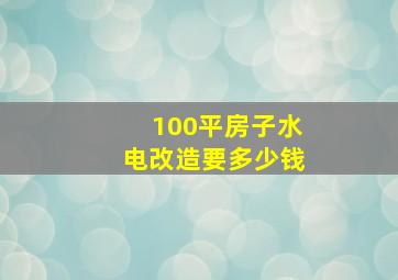 100平房子水电改造要多少钱