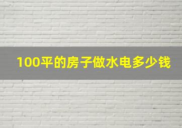 100平的房子做水电多少钱