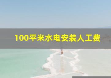 100平米水电安装人工费