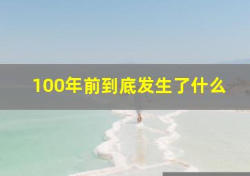 100年前到底发生了什么