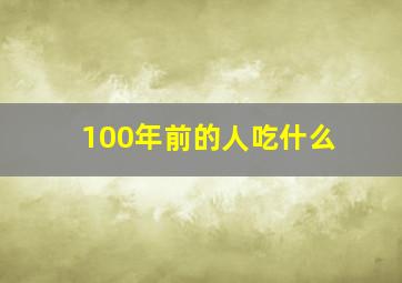 100年前的人吃什么