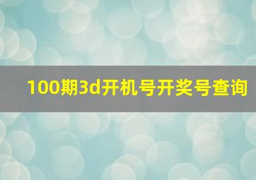 100期3d开机号开奖号查询