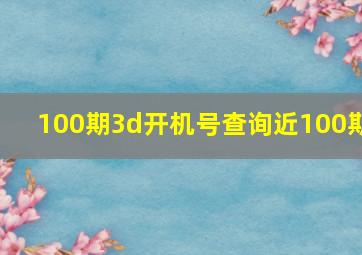 100期3d开机号查询近100期