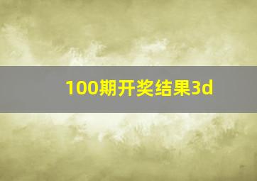 100期开奖结果3d