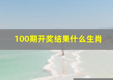 100期开奖结果什么生肖