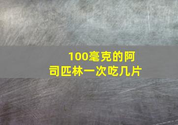 100毫克的阿司匹林一次吃几片