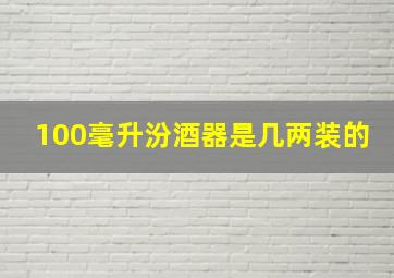 100毫升汾酒器是几两装的