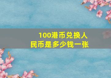 100港币兑换人民币是多少钱一张