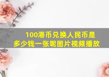 100港币兑换人民币是多少钱一张呢图片视频播放