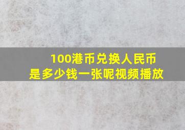 100港币兑换人民币是多少钱一张呢视频播放