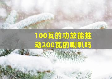 100瓦的功放能推动200瓦的喇叭吗