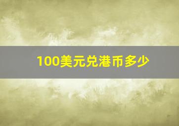 100美元兑港币多少