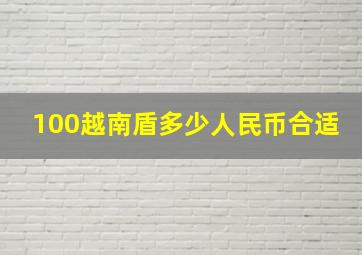 100越南盾多少人民币合适