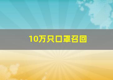 10万只口罩召回