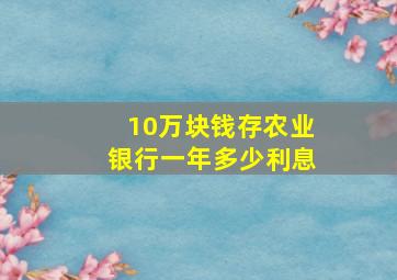 10万块钱存农业银行一年多少利息