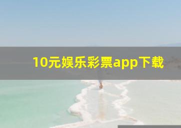 10元娱乐彩票app下载