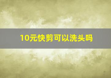 10元快剪可以洗头吗