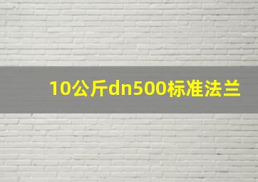 10公斤dn500标准法兰