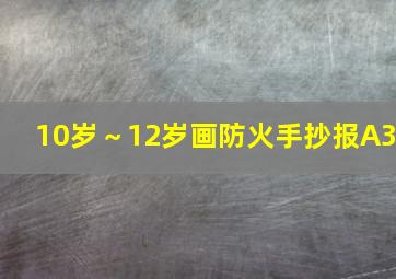 10岁～12岁画防火手抄报A3