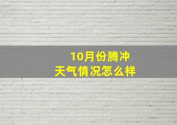 10月份腾冲天气情况怎么样