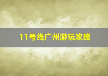 11号线广州游玩攻略