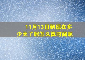 11月13日到现在多少天了呢怎么算时间呢