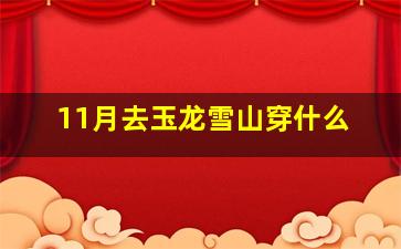 11月去玉龙雪山穿什么