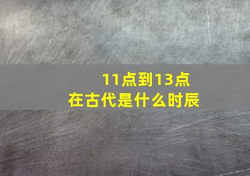 11点到13点在古代是什么时辰