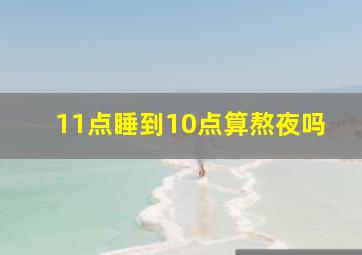 11点睡到10点算熬夜吗