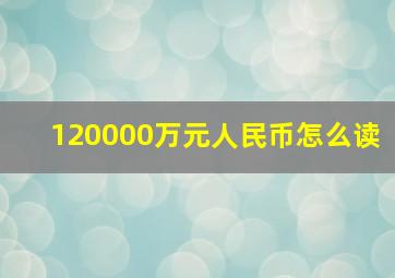 120000万元人民币怎么读