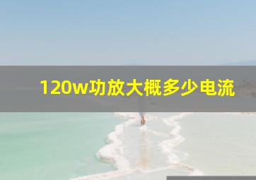 120w功放大概多少电流