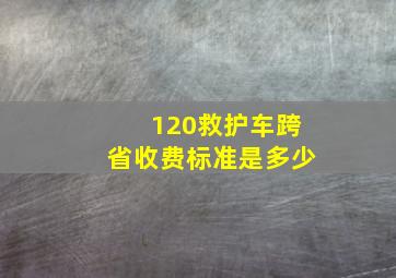 120救护车跨省收费标准是多少