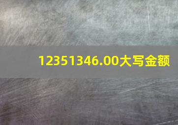 12351346.00大写金额