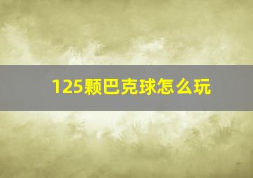 125颗巴克球怎么玩