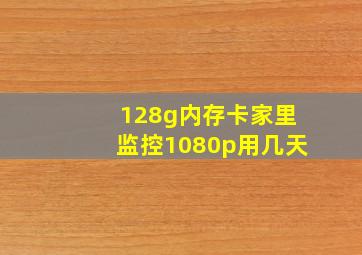 128g内存卡家里监控1080p用几天