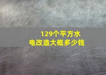 129个平方水电改造大概多少钱