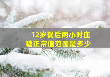 12岁餐后两小时血糖正常值范围是多少