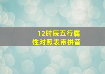 12时辰五行属性对照表带拼音