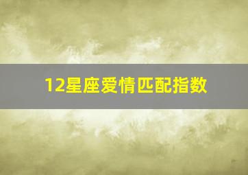 12星座爱情匹配指数