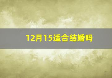 12月15适合结婚吗