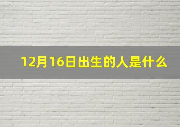 12月16日出生的人是什么