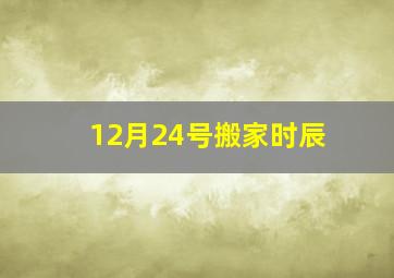 12月24号搬家时辰