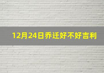 12月24日乔迁好不好吉利