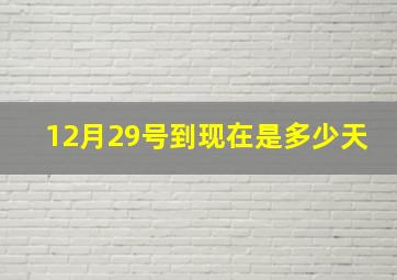 12月29号到现在是多少天