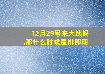 12月29号来大姨妈,那什么时候是排卵期