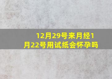 12月29号来月经1月22号用试纸会怀孕吗